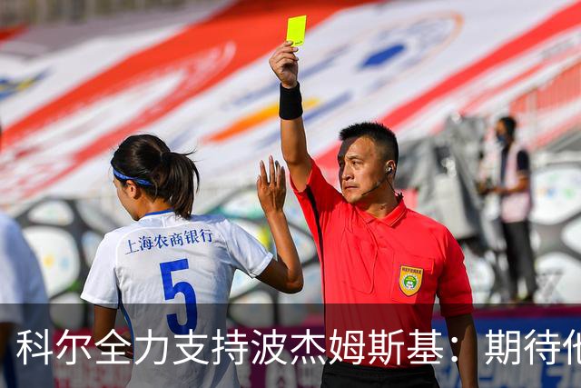 科尔全力支持波杰姆斯基：期待他勇敢投三分